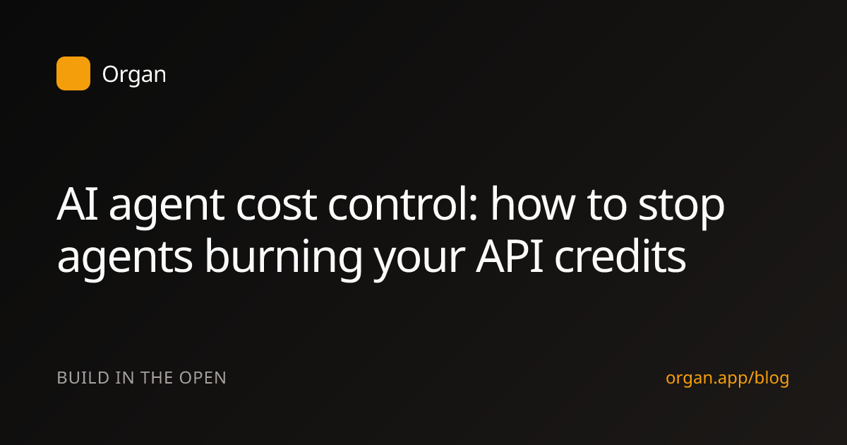 AI agent cost control: how to stop agents burning your API credits
